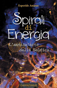 Title: Spirali di Energia: L'Antica Arte della Selfica, Author: Esperide Ananas