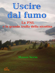 Title: Uscire dal fumo. la pnl e la grande truffa della nicotina., Author: Mauro Serio