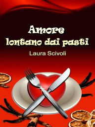 Title: Amore lontano dai pasti: Commedia romantica, Author: Laura Scivoli