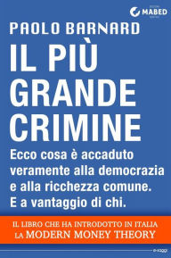 Title: Il più grande crimine: Ecco cos'è accaduto veramente alla democrazia e alla ricchezza comune, Author: Paolo Barnard