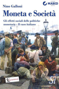 Title: Moneta e Società: Le conseguenze sociali delle politiche monetarie - Il caso italiano, Author: Nino Galloni