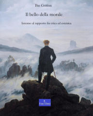 Title: Il bello della morale: Intorno al legame tra etica ed estetica, Author: Bin Gorion