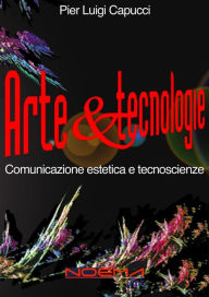 Title: Arte & tecnologie: Comunicazione estetica e tecnoscienze, Author: Pier Luigi Capucci