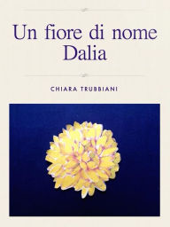 Title: Un fiore di nome Dalia, Author: Chiara Trubbiani