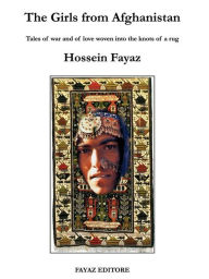 Title: The Girls from Afghanistan: Tales of war and of love woven into the knots of a rug, Author: Hossein Fayaz Torshizi