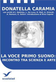Title: La Voce primo suono: incontro tra scienza e arte, Author: Donatella Caramia