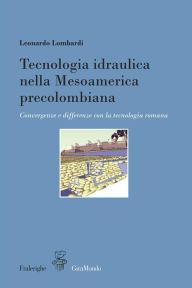 Title: Tecnologia idraulica nella Mesoamerica precolombiana: Convergenze e differenze con la tecnologia romana, Author: Leonardo Lombardi
