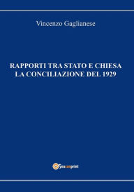 Title: Rapporti tra Stato e Chiesa. La Conciliazione del 1929, Author: Vincenzo Gaglianese