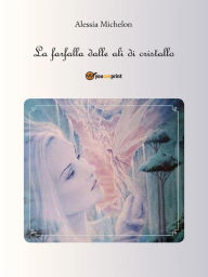 Title: La farfalla dalle ali di cristallo, Author: Alessia Michelon