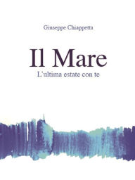 Title: Il Mare - L'ultima estate con Te, Author: Giuseppe Chiappetta