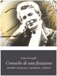 Title: Cronache di una fissazione, Author: Sergio Fumagalli