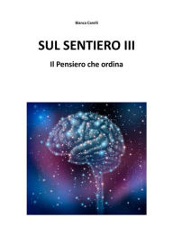 Title: Sul Sentiero III - Il Pensiero che ordina, Author: Bianca Varelli