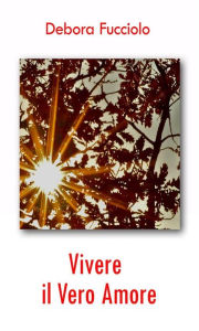 Title: Vivere il vero amore, Author: Debora Fucciolo