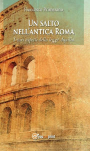 Title: Un salto nell'antica Roma: I vari aspetti della legge Aquilia, Author: Francesco Primerano