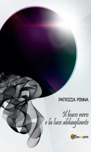 Title: Il buco nero e la luce abbagliante, Author: Patrizia Pinna