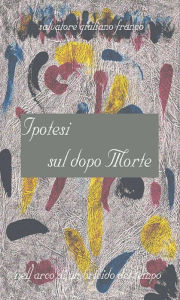 Title: Ipotesi sul dopo morte, Author: Salvatore G. Franco