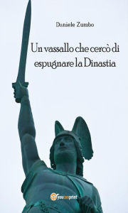 Title: Un vassallo che cercò di espugnare la Dinastia, Author: Daniele Zumbo