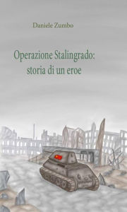Title: Operazione Stalingrado: Storia di un eroe, Author: Daniele Zumbo