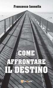 Title: Come affrontare il destino, Author: Francesco Iannella