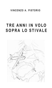 Title: Tre anni in volo sopra lo Stivale, Author: Vincenzo A. Pistorio