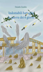 Title: Indomabili battaglie: la guerra dei sei giorni, Author: Daniele Zumbo