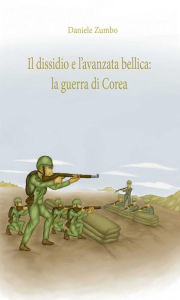 Title: Il dissidio e l'avanzata bellica: la guerra di Corea, Author: Daniele Zumbo