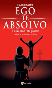 Title: Ego te absolvo, Author: Aniello D'Angelo
