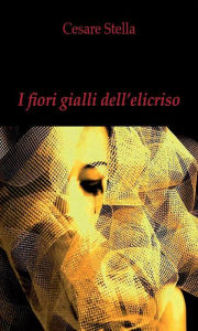 Title: I fiori gialli dell'elicriso, Author: Cesare Stella