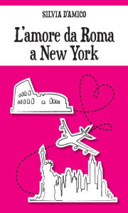 Title: L'amore da Roma a New York, Author: Silvia D'Amico