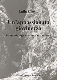 Title: Un'appassionata giovinezza: Un ricordo degli anni '50 e altri racconti, Author: Laila Cresta