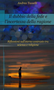 Title: Il dubbio della fede e l'incertezza della ragione, Author: Andrea Tasselli