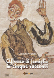 Title: Affresco di famiglia in cinque racconti, Author: Carmela Pregadio