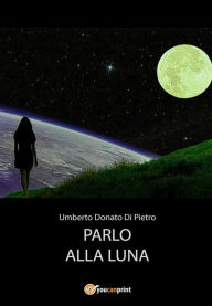 Title: Parlo alla luna, Author: Umberto Donato Di Pietro