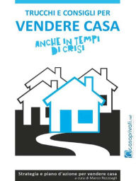 Title: Trucchi e consigli per vendere casa anche in tempi di crisi, Author: Marco Rezzoagli