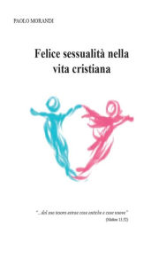 Title: Felice sessualità nella vita cristiana, Author: Paolo Morandi