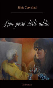 Title: Non posso dirti addio, Author: Silvia Cervellati