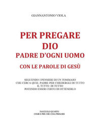 Title: Per pregare Dio, Padre d'ogni uomo, con le parole di Gesù- Fascicolo Quarto, Author: Giannantonio Viola