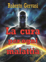 Title: La cura per ogni malattia, Author: Roberto Gervasi