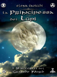 Title: La principessa dei Lupi. I racconti del Grande Nord, Author: Elena Cavicchi