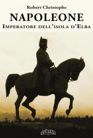 Title: Napoleone imperatore dell'Isola d'Elba, Author: Robert Christophe