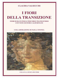 Title: I Fiori della Transizione - Fiori di Bach per il Percorso Transgender, Author: Claudia Valsecchi