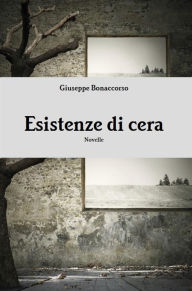 Title: Esistenze Di Cera, Author: Giuseppe Bonaccorso