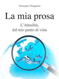 Title: La mia prosa. L'Attualità, dal mio punto di vista, Author: Giuseppe Chiappetta