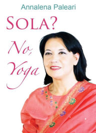 Title: Sola? No, Yoga, Author: Annalena Paleari