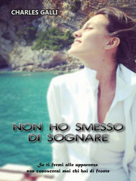 Title: Non ho smesso di sognare, Author: Charles Galli