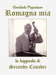 Title: Romagna mia. La leggenda di Secondo Casadei, Author: Annibale Pignataro