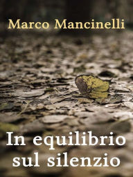 Title: In equilibrio sul silenzio, Author: Marco Mancinelli