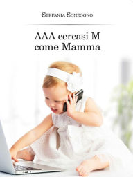 Title: AAA cercasi M come Mamma, Author: Stefania Sonzogno