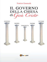 Title: Il Governo della Chiesa di Gesù Cristo, Author: Emanuele Frattino