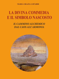 Title: La Divina Commedia e il simbolo nascosto, Author: Maria Grazia Lopardi